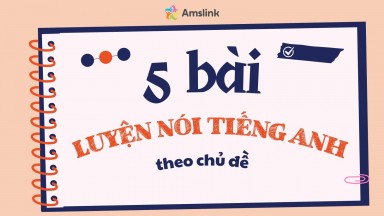 TỔNG HỢP 5 BÀI LUYỆN NÓI TIẾNG ANH THEO CHỦ ĐỀ HAY NHẤT